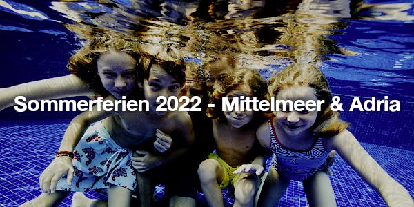 Sommerferien 2022 - Mittelmeer & Adria
